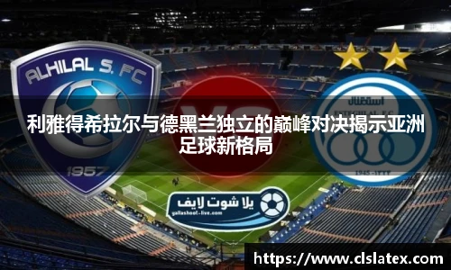 利雅得希拉尔与德黑兰独立的巅峰对决揭示亚洲足球新格局