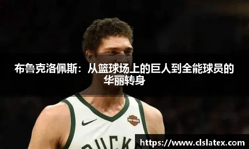 布鲁克洛佩斯：从篮球场上的巨人到全能球员的华丽转身
