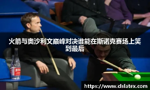 火箭与奥沙利文巅峰对决谁能在斯诺克赛场上笑到最后